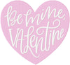 HEART BE MINE VALENTINE