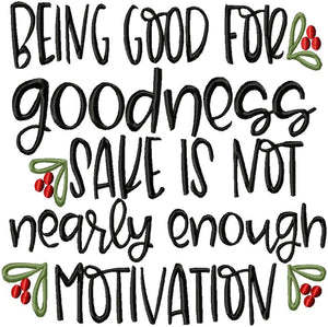 BEING GOOD FOR GOODNESS SAKE IS NOT ENOUGH MOTIVATION