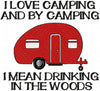 I Love Camping and by Camping I Mean Drinking in the Woods - Machine Embroidery Design