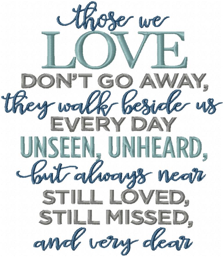 THOSE WE LOVE DON'T GO AWAY THEY WALK BESIDE US EVERYDAY