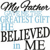 My Father Gave Me The Greatest Gift He Believed In Me - comes in 5x5, 6x6, 8x8, 10x10 Machine Embroidery Design