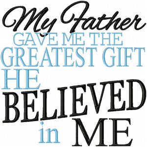 My Father Gave Me The Greatest Gift He Believed In Me - comes in 5x5, 6x6, 8x8, 10x10 Machine Embroidery Design