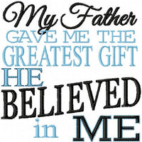 My Father Gave Me The Greatest Gift He Believed In Me - comes in 5x5, 6x6, 8x8, 10x10 Machine Embroidery Design