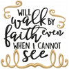 I will Walk By Faith even when I cannot See - Machine Embroidery Design - Comes in 4x4,5x5,6x6,7x7,8x8