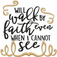 I will Walk By Faith even when I cannot See - Machine Embroidery Design - Comes in 4x4,5x5,6x6,7x7,8x8