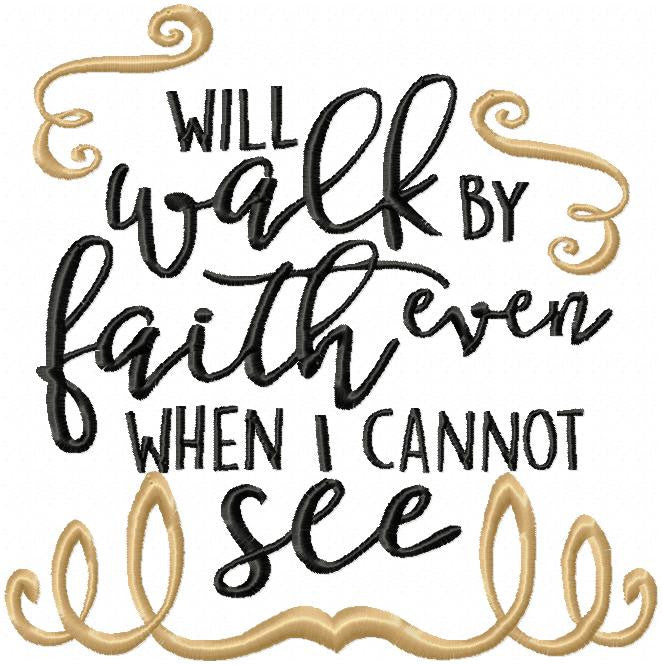 I will Walk By Faith even when I cannot See - Machine Embroidery Design - Comes in 4x4,5x5,6x6,7x7,8x8