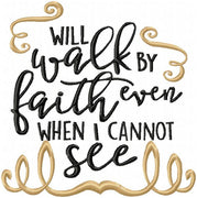 I will Walk By Faith even when I cannot See - Machine Embroidery Design - Comes in 4x4,5x5,6x6,7x7,8x8