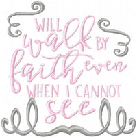 I will Walk By Faith even when I cannot See - Machine Embroidery Design - Comes in 4x4,5x5,6x6,7x7,8x8