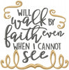 I will Walk By Faith even when I cannot See - Machine Embroidery Design - Comes in 4x4,5x5,6x6,7x7,8x8